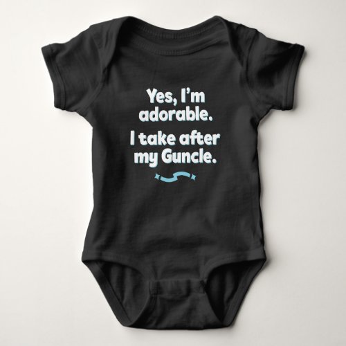 Yes Im Adorable I Take After My Guncle Baby Bodysuit