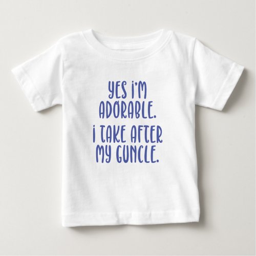 Yes Im Adorable I Take After My Guncle Baby T_Shirt