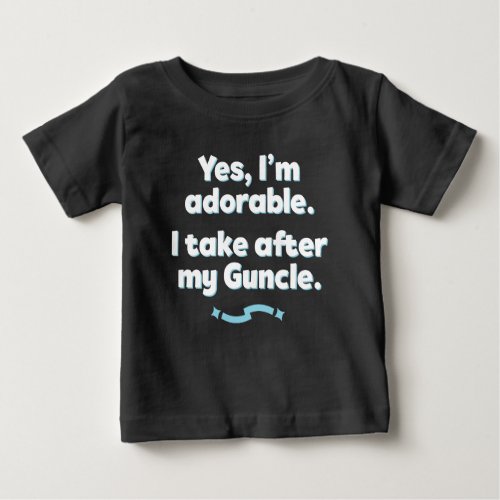 Yes Im Adorable I Take After My Guncle Baby T_Shirt