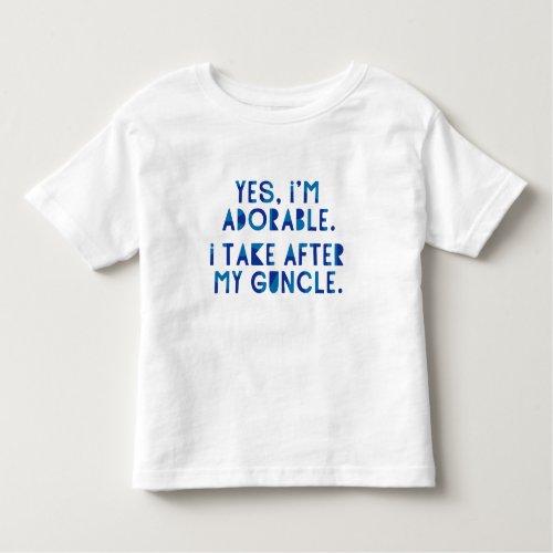 Yes Im Adorable I Take After My Guncle Toddler T_shirt