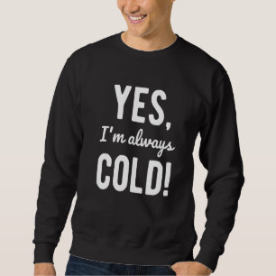 Yes I'm Always Cold Sayings About Winter Life 4 Sweatshirt