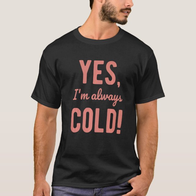 Yes I'm Always Cold  Sayings About Winter Life  5 T-Shirt (Front)