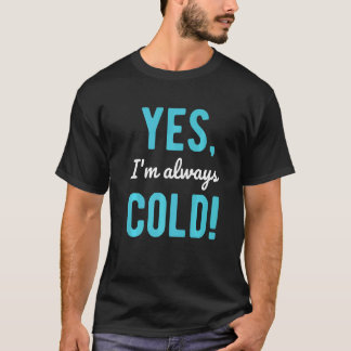 Yes I'm Always Cold  Sayings About Winter Life T-Shirt