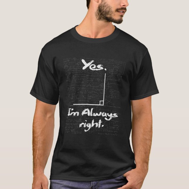 Yes I'm Always Right - Funny Math Lover Math Teach T-Shirt (Front)