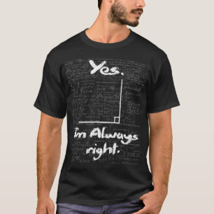 Yes I'm Always Right Funny Math Lover Math Teache T-Shirt