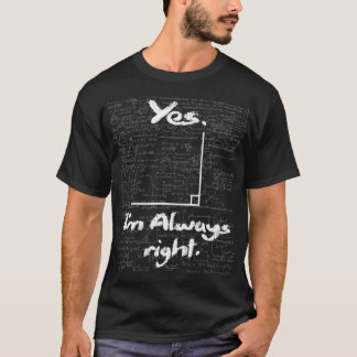 Yes I'm Always Right  Funny Math Lover Math Teache T-Shirt