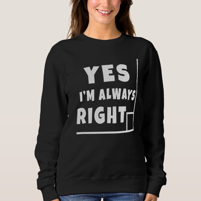 Yes I'm Always Right Geometry Teacher Math Themed Sweatshirt (Front)