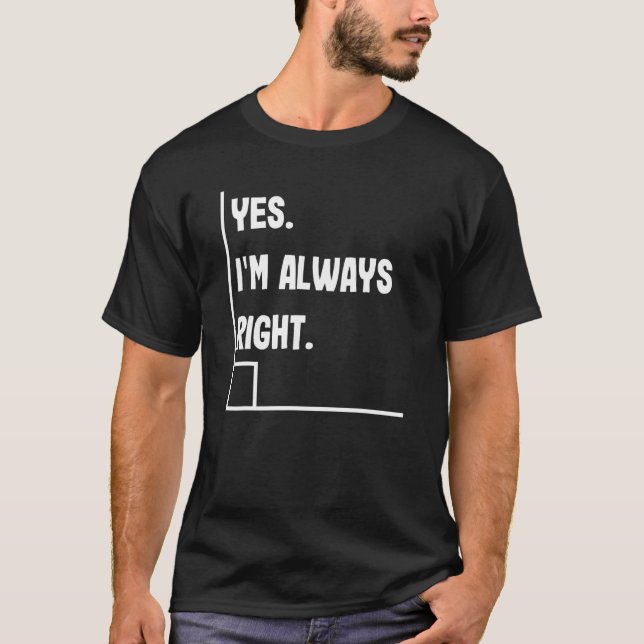 Yes I'm Always Right   Math Teacher Puns Teachers T-Shirt (Front)
