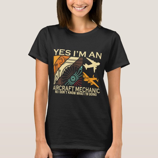 Yes I'm An Aircraft Mechanic No I Don't Know What  T-Shirt (Front)