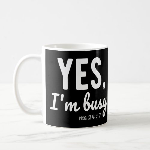 Yes Im Busy Me 24 7  Sayings About Work Life Job  Coffee Mug