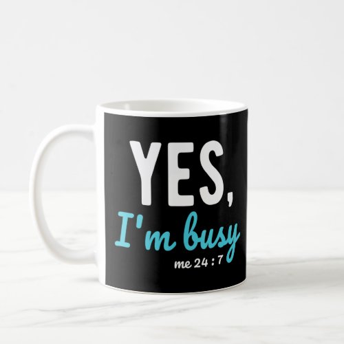 Yes Im Busy Me 24 7  Sayings About Work Life Job  Coffee Mug