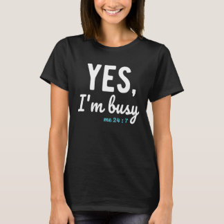 Yes I'm Busy Me 24 7 Sayings About Work Life Job T-Shirt