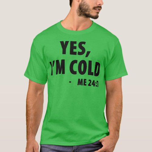 Yes Im Cold Me 247 T_Shirt