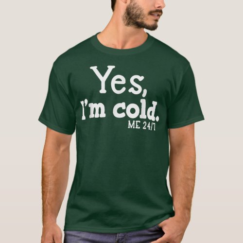 Yes Im Cold Me 24 7 Always Cold  T_Shirt