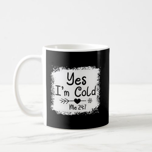 Yes IM Cold Me 24 7 Freezing Quote Bleached Coffee Mug