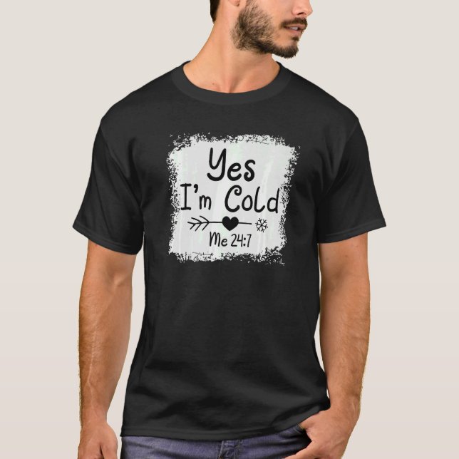 Yes I'm Cold Me 24 7  Freezing Quote Sarcastic Ble T-Shirt (Front)