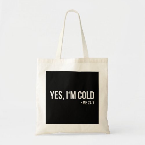 Yes Im Cold Me 24 7 funny always freezing Gift Tote Bag