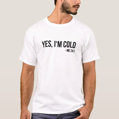 Yes Im Cold _ Me 24 7 _ funny always freezing T_Shirt
