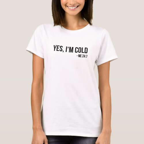 Yes Im Cold _ Me 24 7 _ funny always freezing T_Shirt