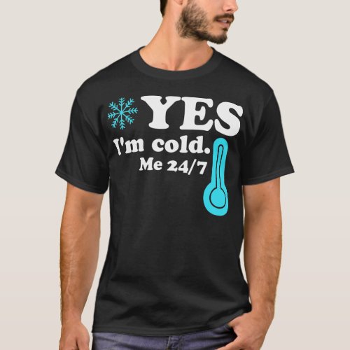 Yes Im Cold Me 24 7 Funny Quote Sarcastic  _ 1  T_Shirt