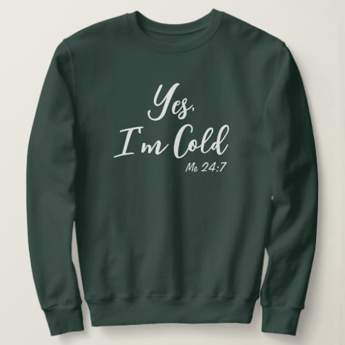 Yes Im Cold Me 247  Funny Sarcastic Winter Sweatshirt