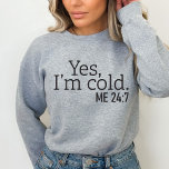 Yes, I'm Cold, Me 24:7, Funny Sweatshirt<br><div class="desc">Looking for a funny and unique Sweatshirt gift? Look no further than our Yes I'm Cold sweatshirt! Made from 100% cotton, this shirt is perfect for anyone who is always freezing. Not only is it a great gag gift, but it's also perfect for those cold winter days. So why wait?...</div>