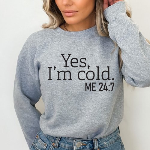 Yes Im Cold Me 247 Funny Sweatshirt