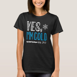 Yes I'm Cold Me 24 7 I Am Freezing Always Quote T-Shirt