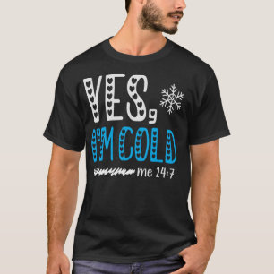 Yes I'm Cold Me 24 7 I Am Freezing Always Quote T-Shirt