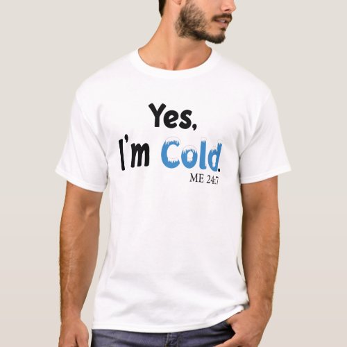 Yes Im Cold me 247 T_Shirt