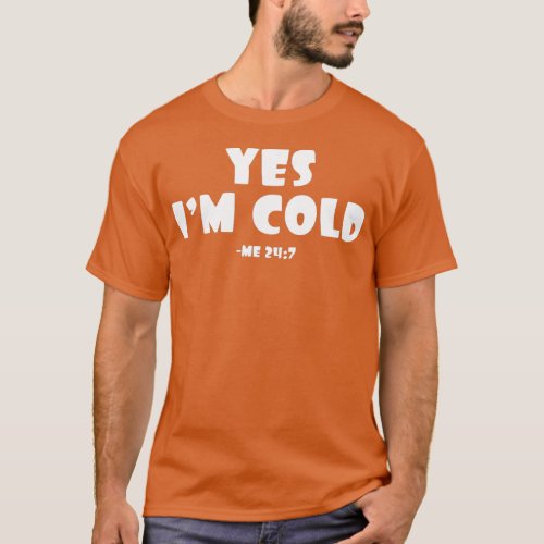 Yes Im Cold Me 24 7 Yes Im Cold  _ 3  T_Shirt
