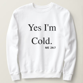 Yes I'm Cold Sweatshirt