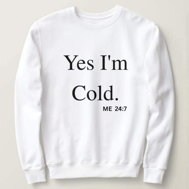 Yes I'm Cold Sweatshirt (Design Front)