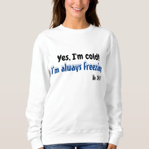 Yes Im Cold Sweatshirt