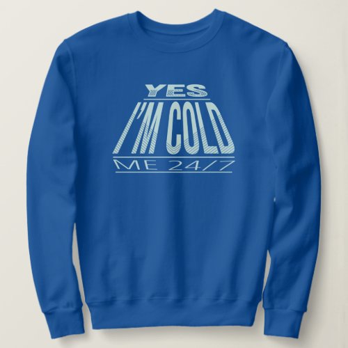 YES IM COLD _ WINTER FUNNY QUOTE SWEATSHIRT