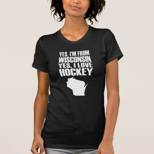 Yes Im From Wisconsin Yes I Love Hockey T_Shirt