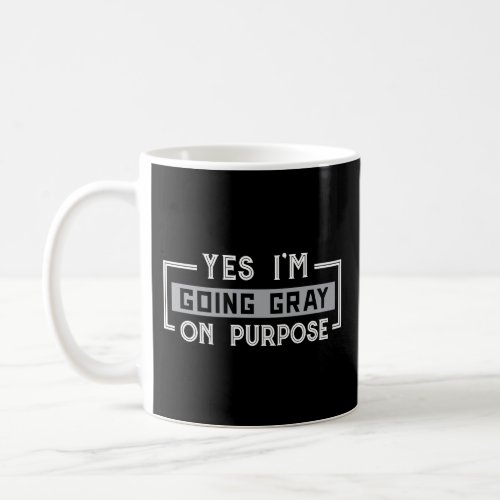 Yes IM Going Gray On Purpose Coffee Mug