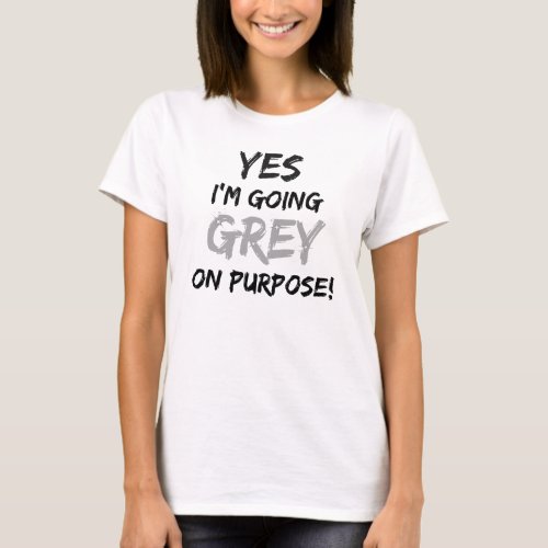 Yes Im Going Grey On Purpose T_Shirt