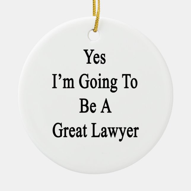 Yes I'm Going To Be A Great Lawyer Ceramic Ornament (Front)