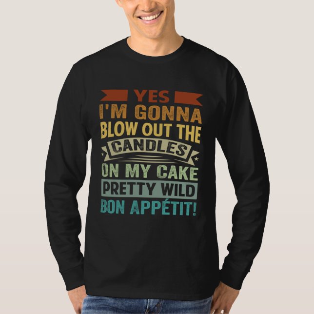 Yes  I'm Gonna Blow Out The Candles On My Cake Pre T-Shirt (Front)