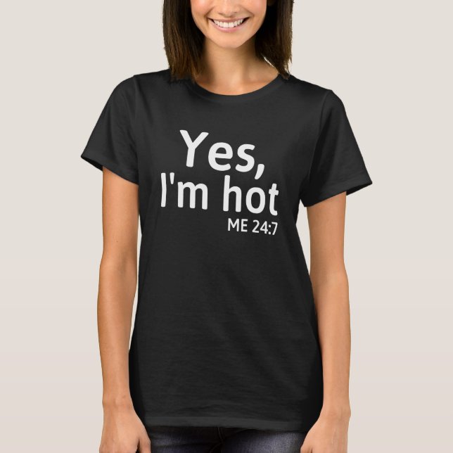 Yes I'm Hot Me 24 7   Sayings Cute T-Shirt (Front)