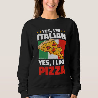 Yes I'm Italian Yes I Like Pizza Sweatshirt