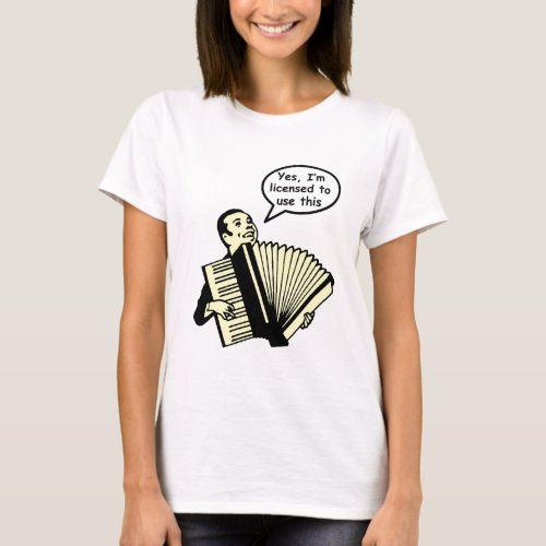 Yes Im licensed to use this Accordion T_Shirt
