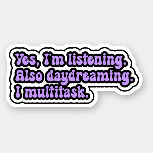 Yes Im listening Also daydreaming I multitask Sticker