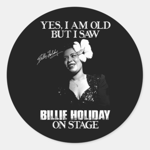 Yes Im Old But I Saw Billie Holiday On Stage Classic Round Sticker