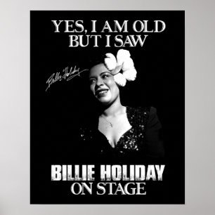Yes I'm Old But I Saw Billie Holiday On Stage Poster