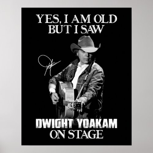 Yes Im Old But I Saw Dwight Yoakam On Stagepng Poster
