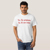 Yes I'm pregnant, no it's not mine T-Shirt (Front Full)