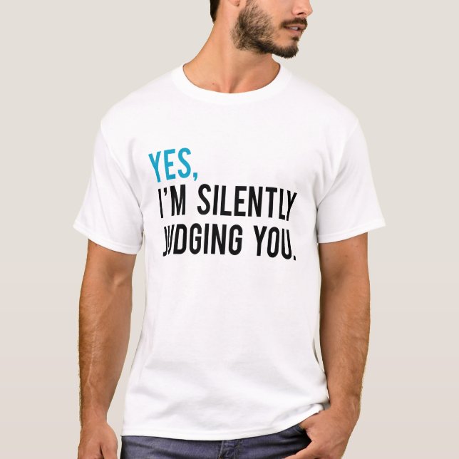 Yes, I'm Silently Judging You T-Shirt (Front)