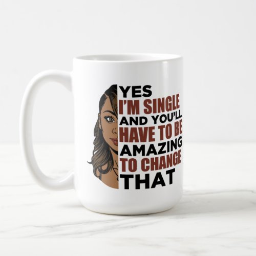 Yes Im single and youll have to be amazing to ch Coffee Mug